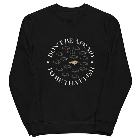 "Don't Be Afraid To Be That Fish" Unisex Organic Sweatshirt